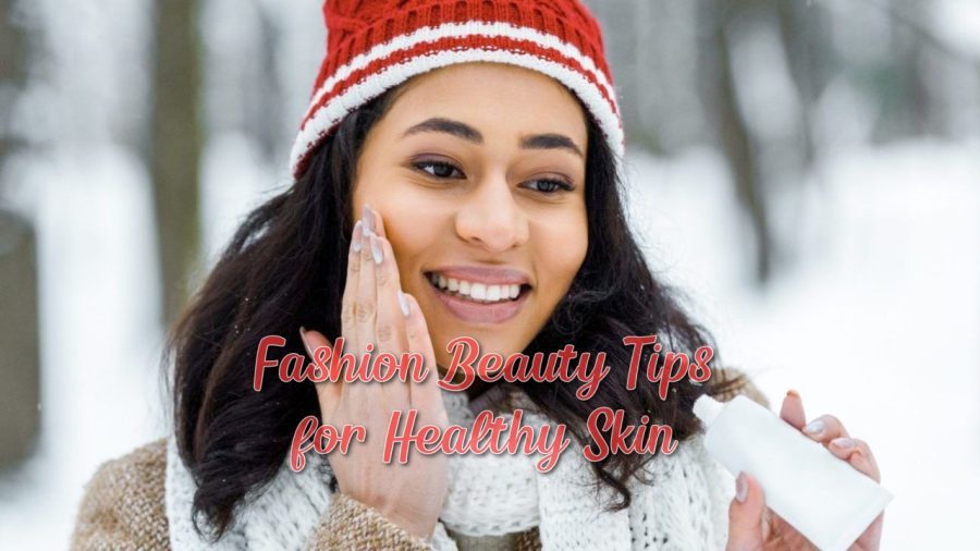 Fashion Beauty Tips for Healthy Skin