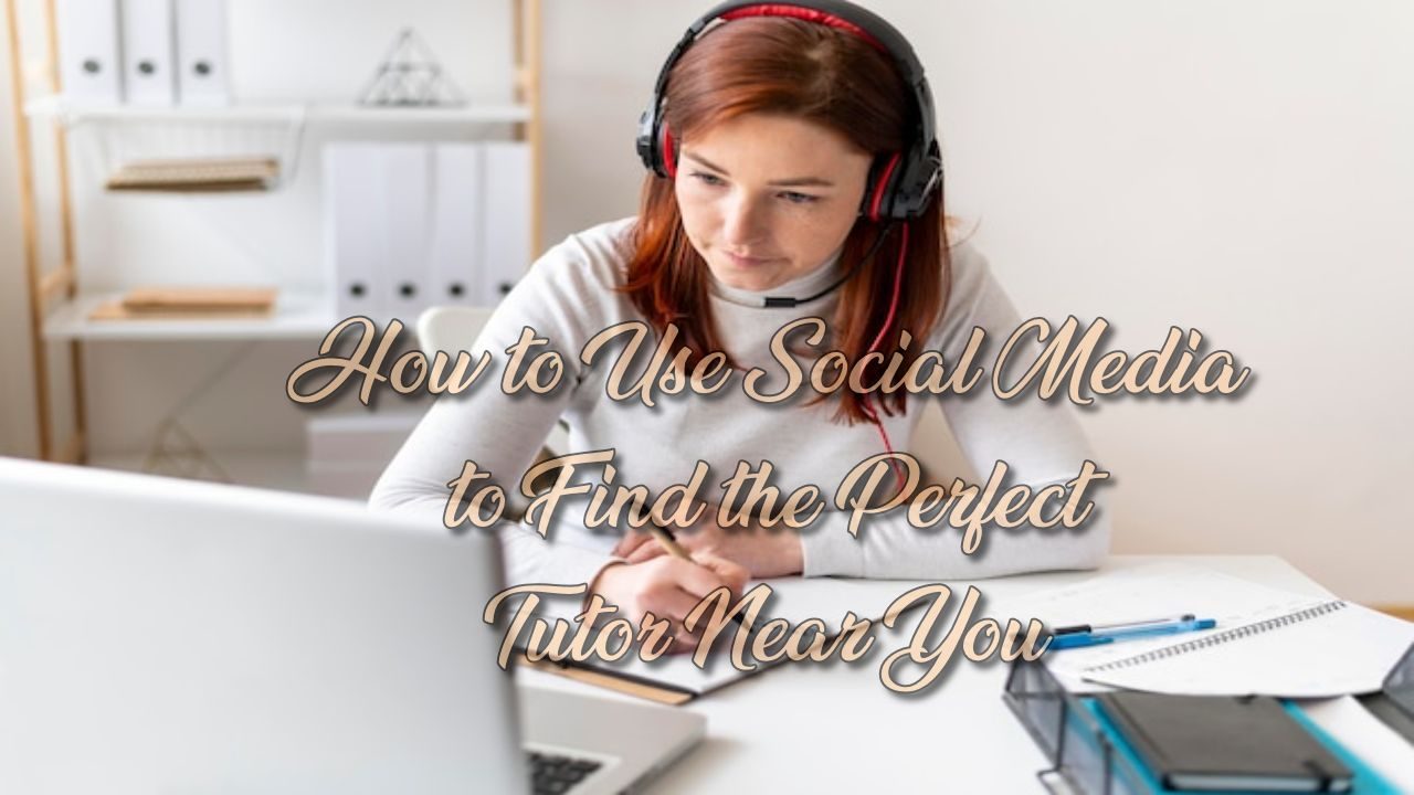 How to Use Social Media to Find the Perfect Tutor Near You