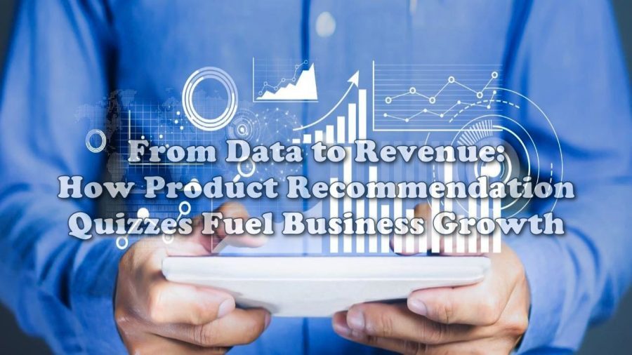 From Data to Revenue: How Product Recommendation Quizzes Fuel Business Growth